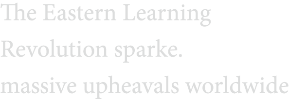 The Eastern Learning Revolution sparke  massive upheavals worldwide
