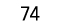 74