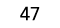 47