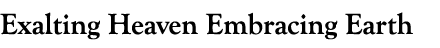 Exalting Heaven Embracing Earth